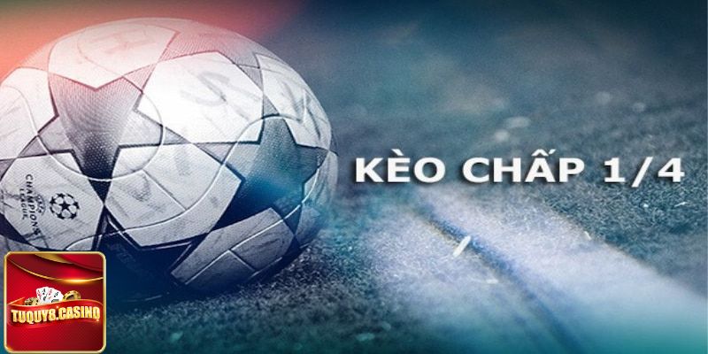 Kèo chấp ¼ là gì? 