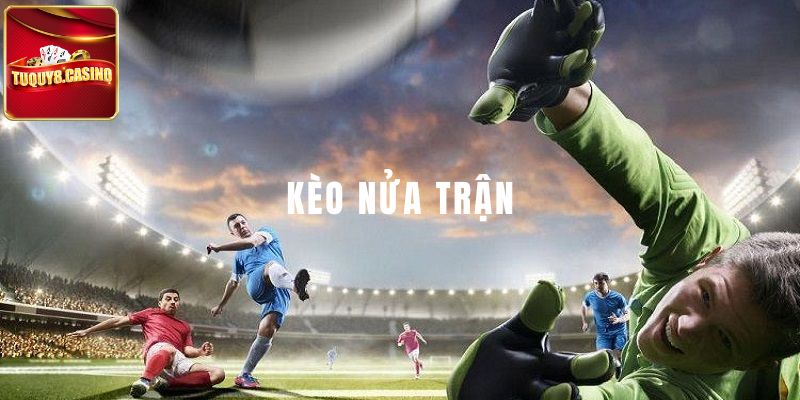 Mẹo chơi cược kèo nửa trận hiệu quả